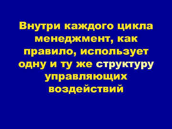 Внутри каждого цикла менеджмент, как правило, использует одну и ту же структуру управляющих воздействий