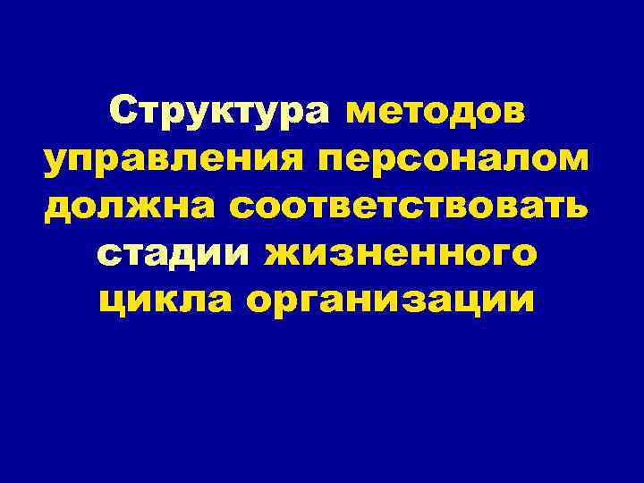 Структура методов управления персоналом должна соответствовать стадии жизненного цикла организации 