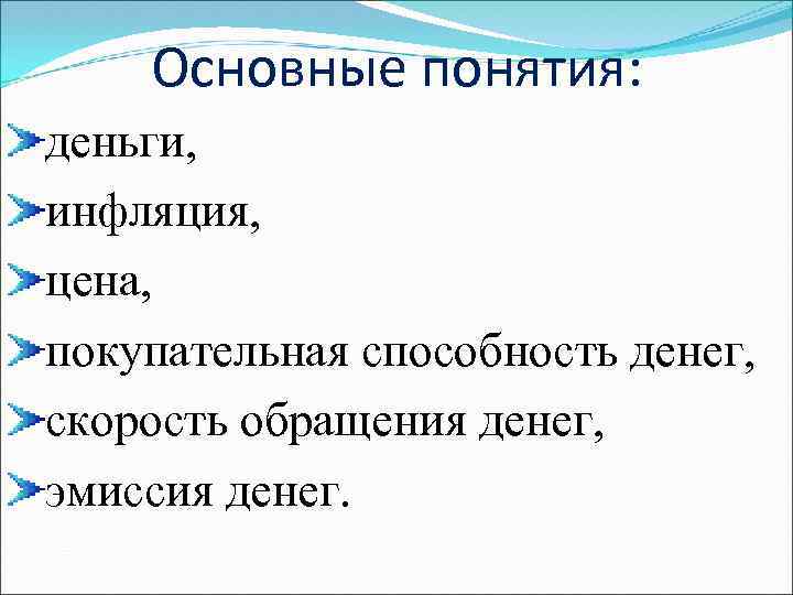 Основные понятия: деньги, инфляция, цена, покупательная способность денег, скорость обращения денег, эмиссия денег. 