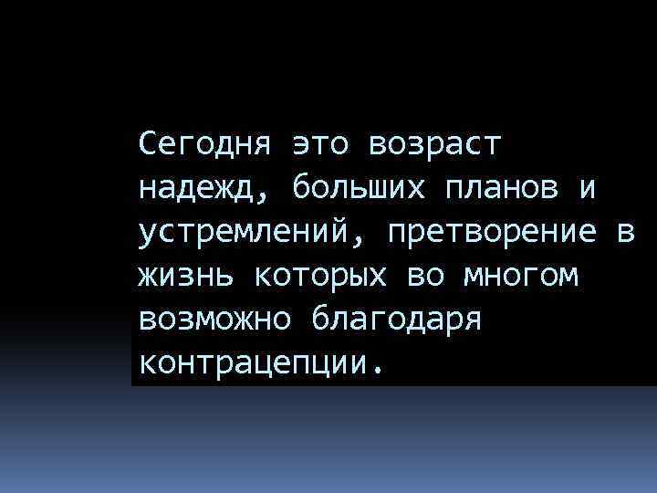 Сегодня это возраст надежд, больших планов и устремлений, претворение в жизнь которых во многом