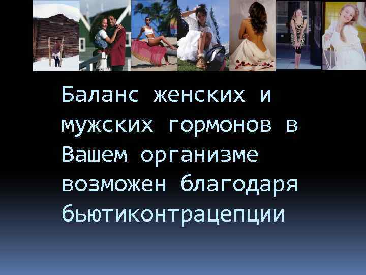 Баланс женских и мужских гормонов в Вашем организме возможен благодаря бьютиконтрацепции 
