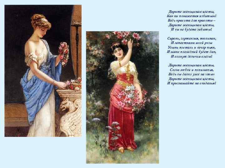 Дарите женщинам цветы, Как ни покажется избитым! Ведь красота для красоты – Дарите женщинам