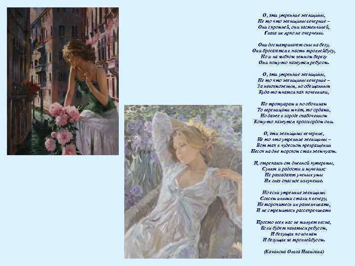 О, эти утренние женщины, Не то что женщины вечерние – Они скромней, они застенчивей,