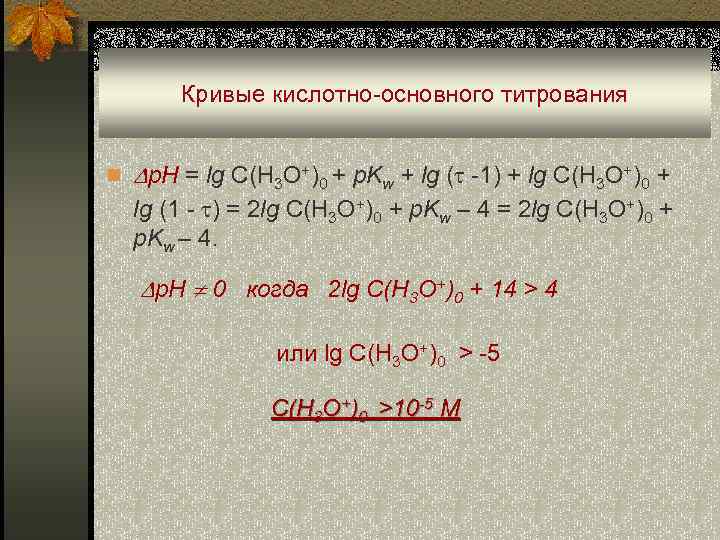 Кривые кислотно-основного титрования n p. H = lg C(H 3 O+)0 + p. Kw