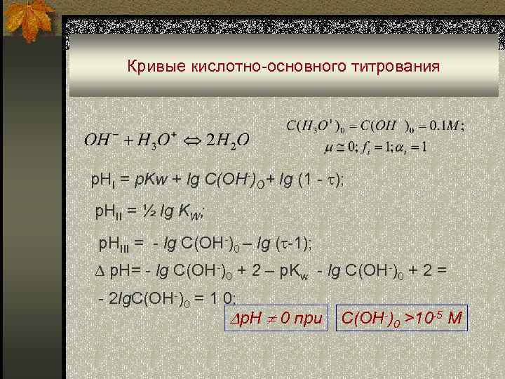 Кривые кислотно-основного титрования p. HI = p. Kw + lg C(OH-)O+ lg (1 -