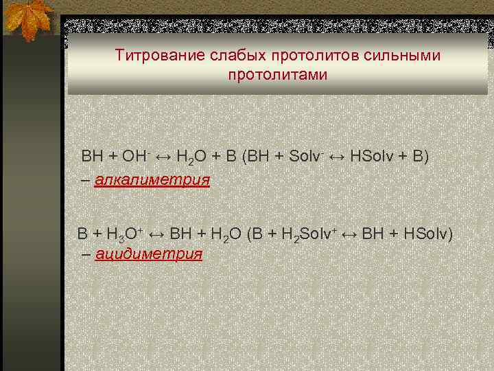 Титрование слабых протолитов сильными протолитами BH + OH- ↔ H 2 O + B