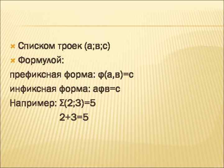  Списком троек (а; в; с) Формулой: префиксная форма: φ(а, в)=с инфиксная форма: аφв=с