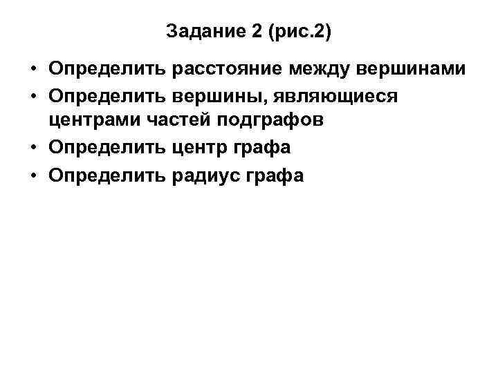 Задание 2 (рис. 2) • Определить расстояние между вершинами • Определить вершины, являющиеся центрами