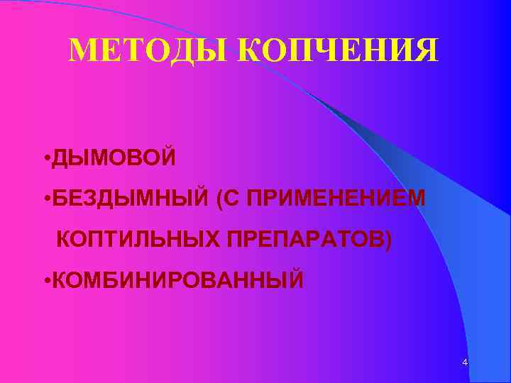 МЕТОДЫ КОПЧЕНИЯ • ДЫМОВОЙ • БЕЗДЫМНЫЙ (С ПРИМЕНЕНИЕМ КОПТИЛЬНЫХ ПРЕПАРАТОВ) • КОМБИНИРОВАННЫЙ 4 