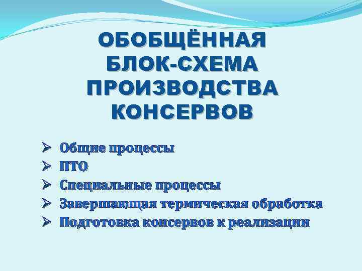 ОБОБЩЁННАЯ БЛОК-СХЕМА ПРОИЗВОДСТВА КОНСЕРВОВ Ø Ø Ø Общие процессы ПТО Специальные процессы Завершающая термическая