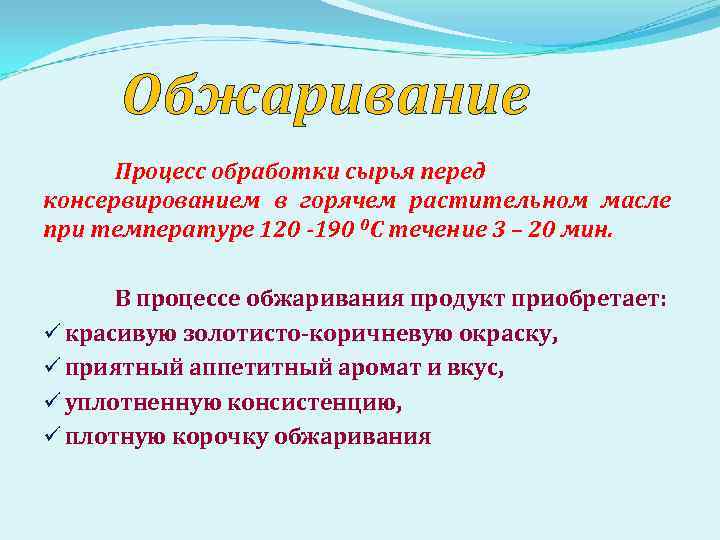Обжаривание Процесс обработки сырья перед консервированием в горячем растительном масле при температуре 120 -190