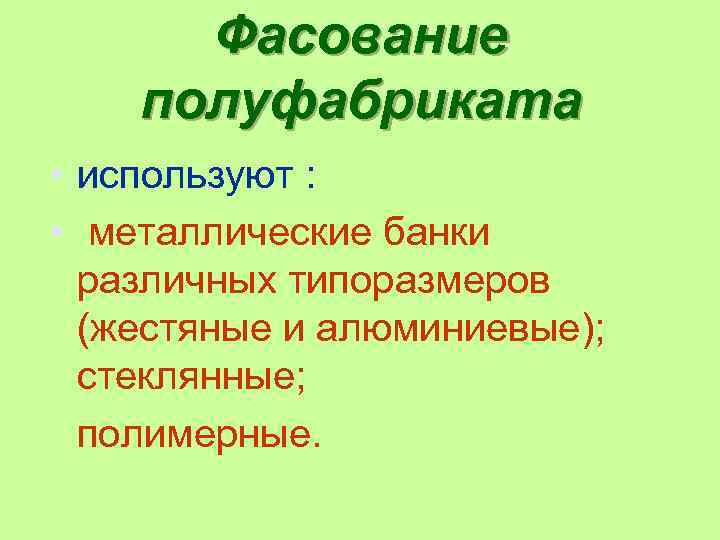 Фасование полуфабриката • используют : • металлические банки различных типоразмеров (жестяные и алюминиевые); стеклянные;