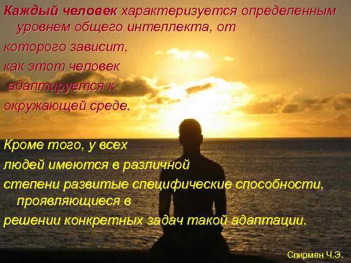 Каждый человек характеризуется определенным уровнем общего интеллекта, от которого зависит, как этот человек адаптируется
