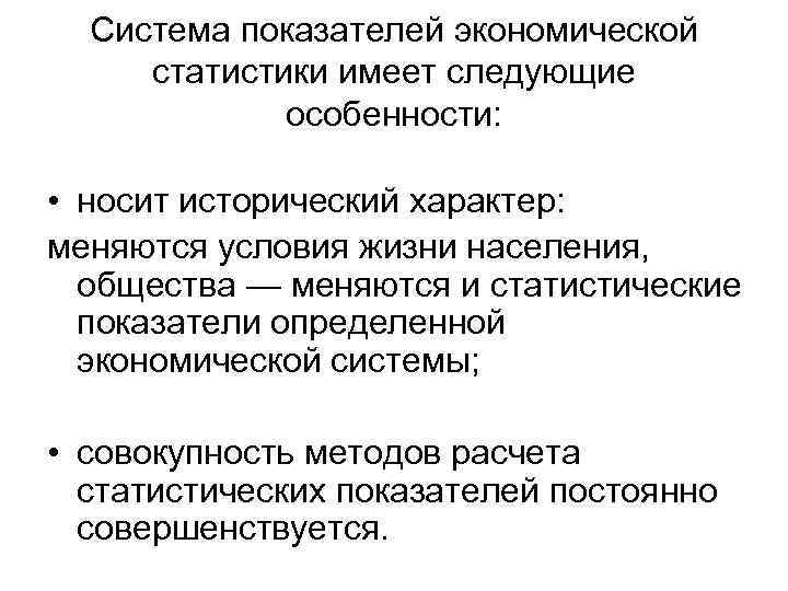 Система показателей экономической статистики имеет следующие особенности: • носит исторический характер: меняются условия жизни
