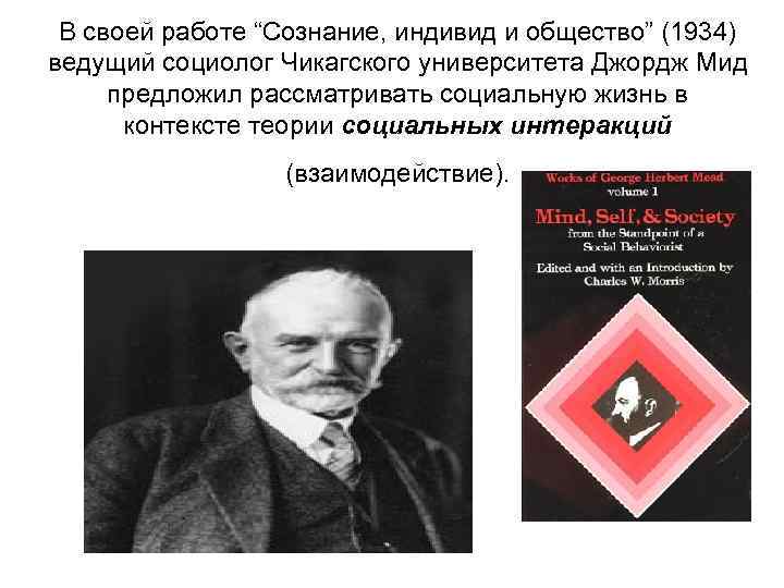 В своей работе “Сознание, индивид и общество” (1934) ведущий социолог Чикагского университета Джордж Мид