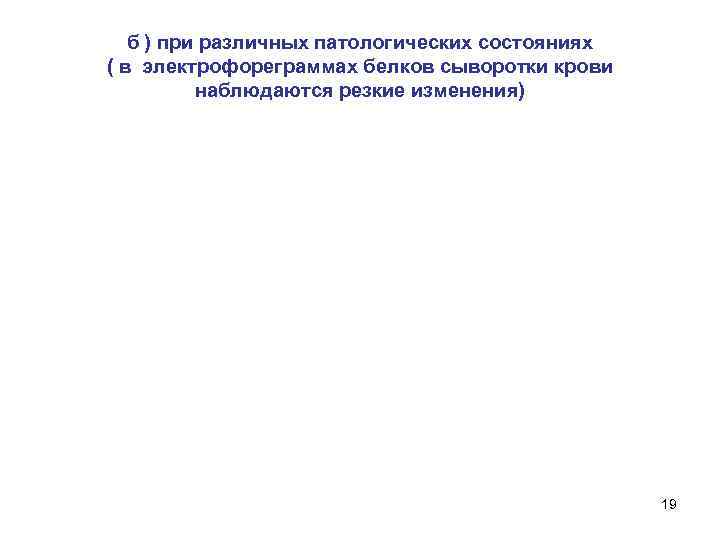 б ) при различных патологических состояниях ( в электрофореграммах белков сыворотки крови наблюдаются резкие