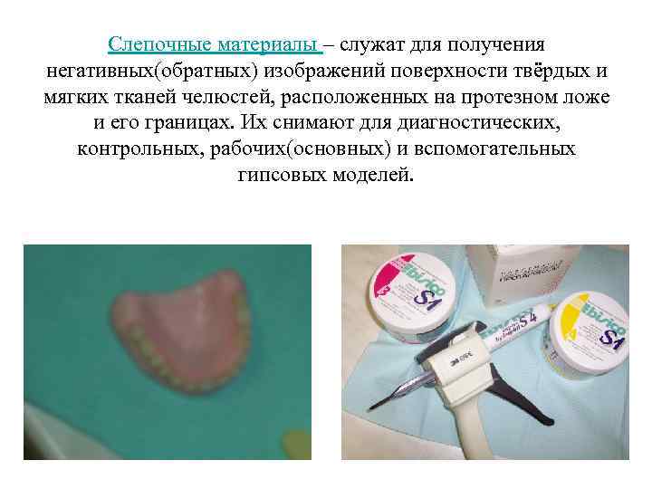 Слепочные материалы – служат для получения негативных(обратных) изображений поверхности твёрдых и мягких тканей челюстей,