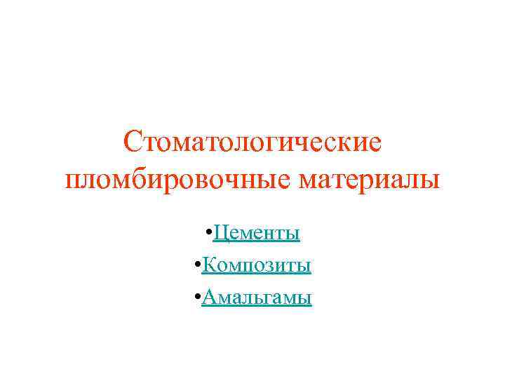 Стоматологические пломбировочные материалы • Цементы • Композиты • Амальгамы 