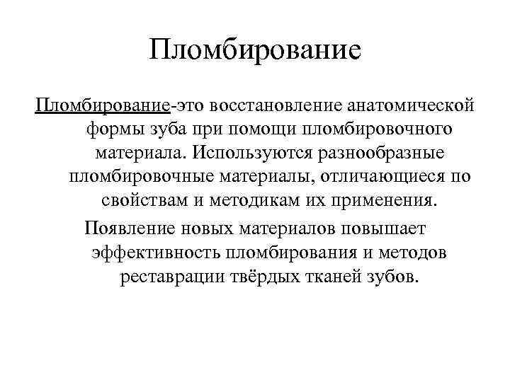 Пломбирование это восстановление анатомической формы зуба при помощи пломбировочного материала. Используются разнообразные пломбировочные материалы,