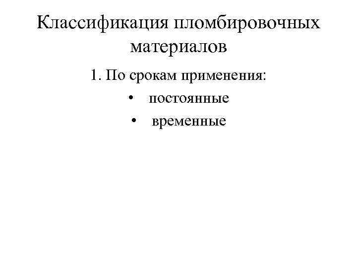 Классификация пломбировочных материалов 1. По срокам применения: • постоянные • временные 