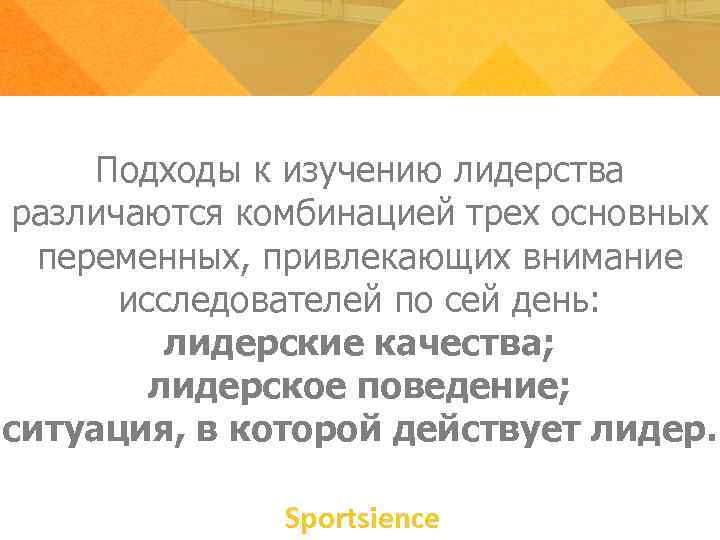 Подходы к изучению лидерства различаются комбинацией трех основных переменных, привлекающих внимание исследователей по сей
