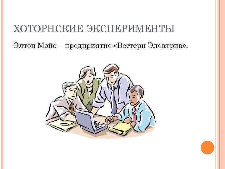 ХОТОРНСКИЕ ЭКСПЕРИМЕНТЫ Элтон Мэйо – предприятие «Вестерн Электрик» . 