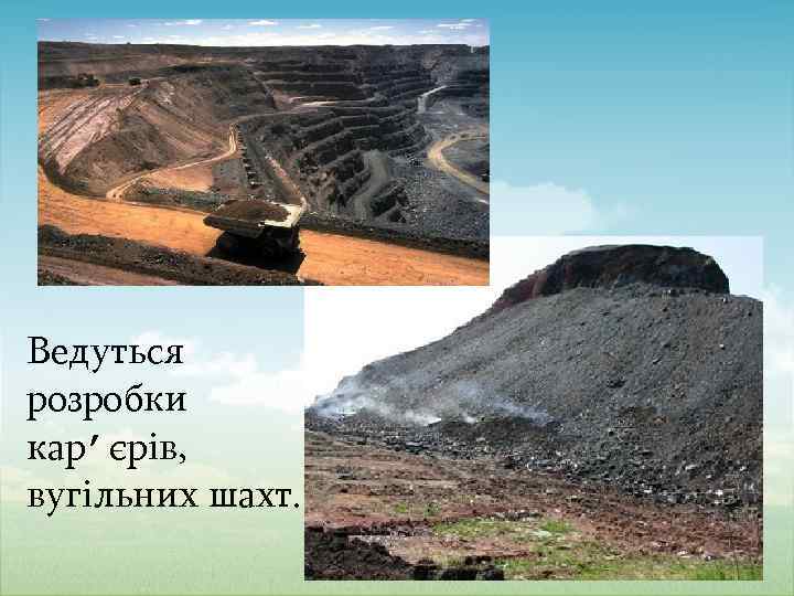 Ведуться розробки карʼєрів, вугільних шахт. 