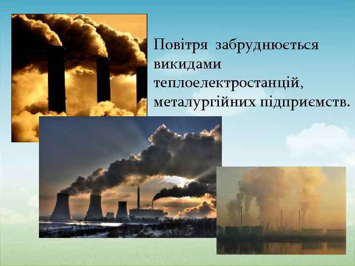 Повітря забруднюється викидами теплоелектростанцій, металургійних підприємств. 