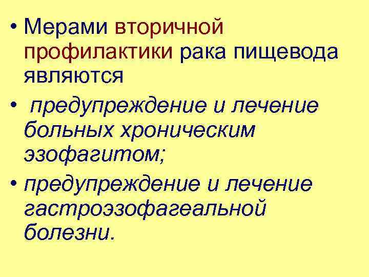  • Мерами вторичной профилактики рака пищевода являются • предупреждение и лечение больных хроническим