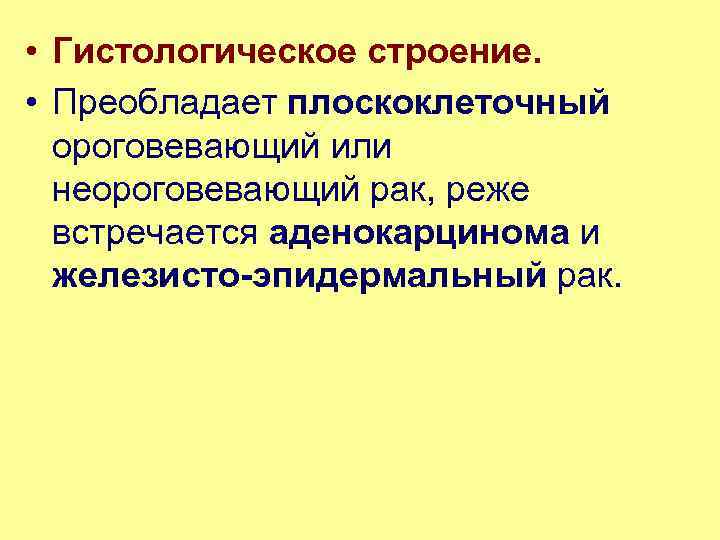  • Гистологическое строение. • Преобладает плоскоклеточный ороговевающий или неороговевающий рак, реже встречается аденокарцинома