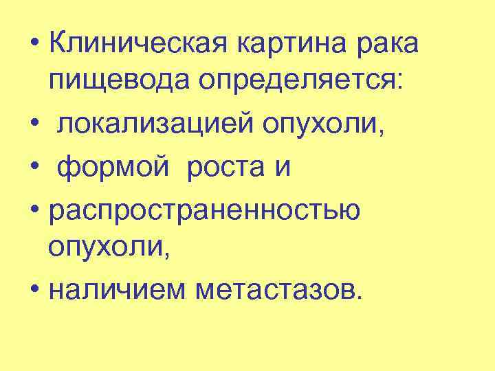  • Клиническая картина рака пищевода определяется: • локализацией опухоли, • формой роста и