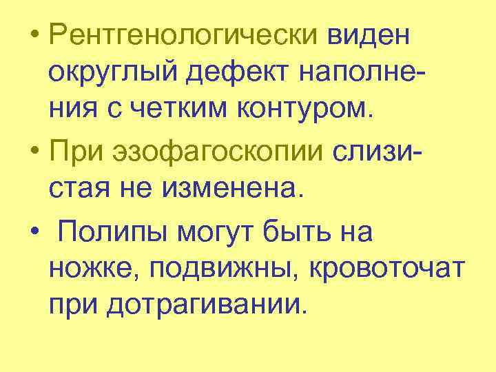  • Рентгенологически виден округлый дефект наполне ния с четким контуром. • При эзофагоскопии