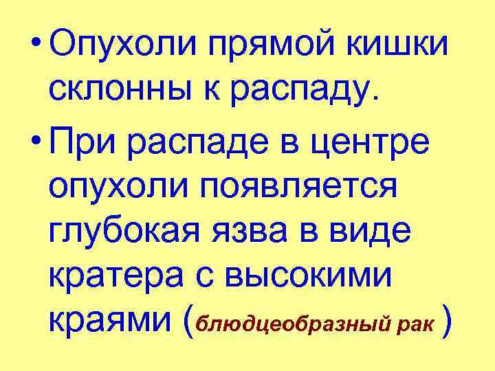  • Опухоли прямой кишки склонны к распаду. • При распаде в центре опухоли