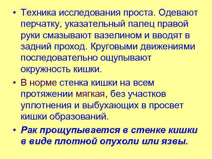  • Техника исследования проста. Одевают перчатку, указательный палец правой руки смазывают вазелином и