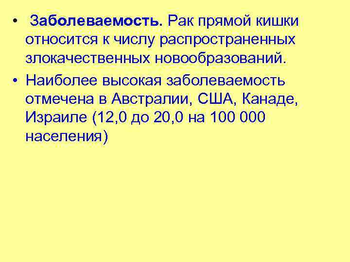  • Заболеваемость. Рак прямой кишки относится к числу распространенных злокачественных новообразований. • Наиболее