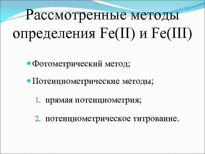 Рассмотренные методы определения Fe(II) и Fe(III) Фотометрический метод; Потенциометрические методы; 1. прямая потенциометрия; 2.