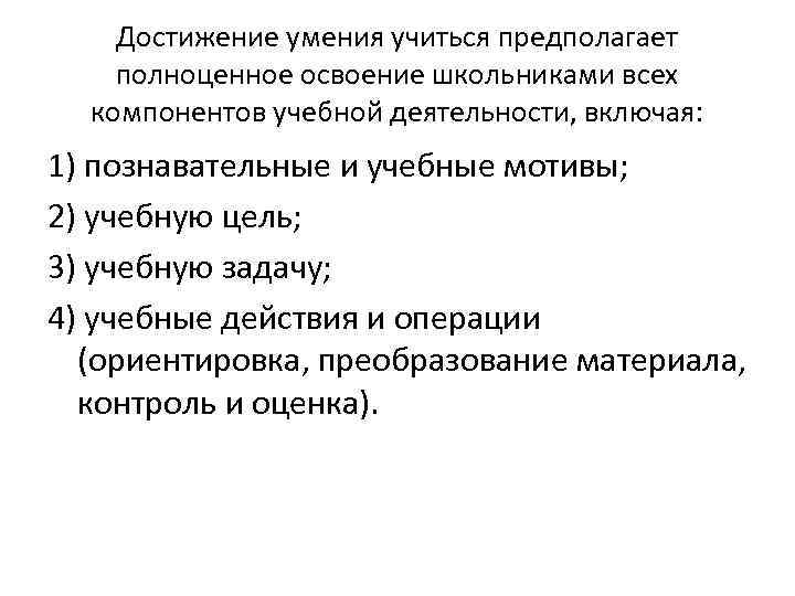 Достижение умения учиться предполагает полноценное освоение школьниками всех компонентов учебной деятельности, включая: 1) познавательные