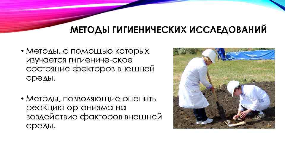 МЕТОДЫ ГИГИЕНИЧЕСКИХ ИССЛЕДОВАНИЙ • Методы, с помощью которых изучается гигиениче ское состояние факторов внешней