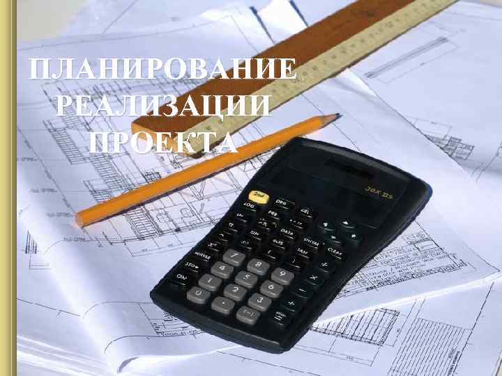 ПЛАНИРОВАНИЕ РЕАЛИЗАЦИИ ПРОЕКТА 
