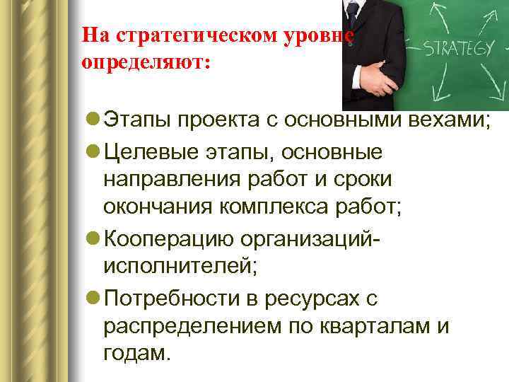 На стратегическом уровне определяют: l Этапы проекта с основными вехами; l Целевые этапы, основные