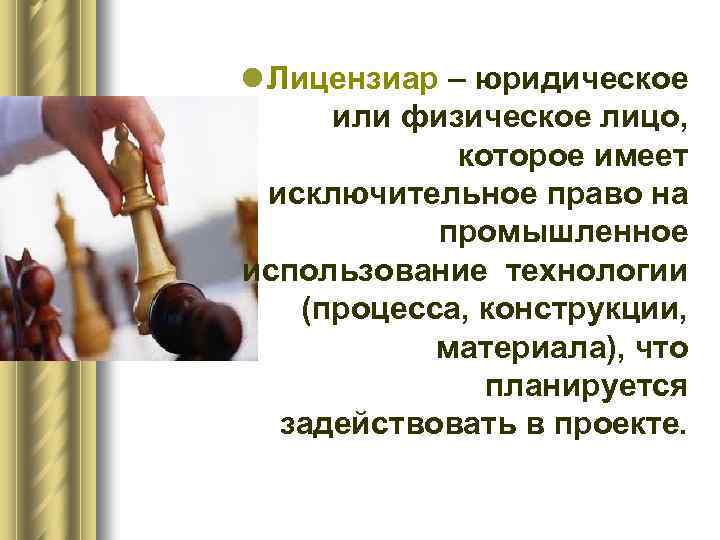 l Лицензиар – юридическое или физическое лицо, которое имеет исключительное право на промышленное использование