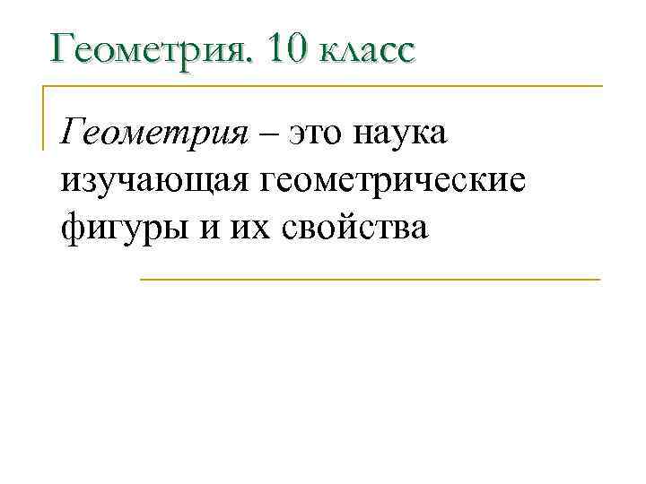 Геометрия. 10 класс Геометрия – это наука изучающая геометрические фигуры и их свойства 