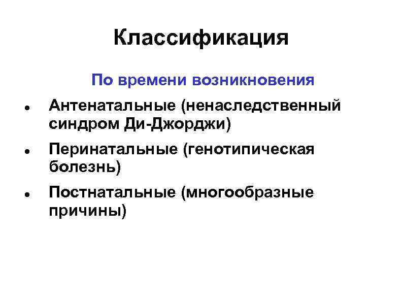 Классификация По времени возникновения Антенатальные (ненаследственный синдром Ди-Джорджи) Перинатальные (генотипическая болезнь) Постнатальные (многообразные причины)