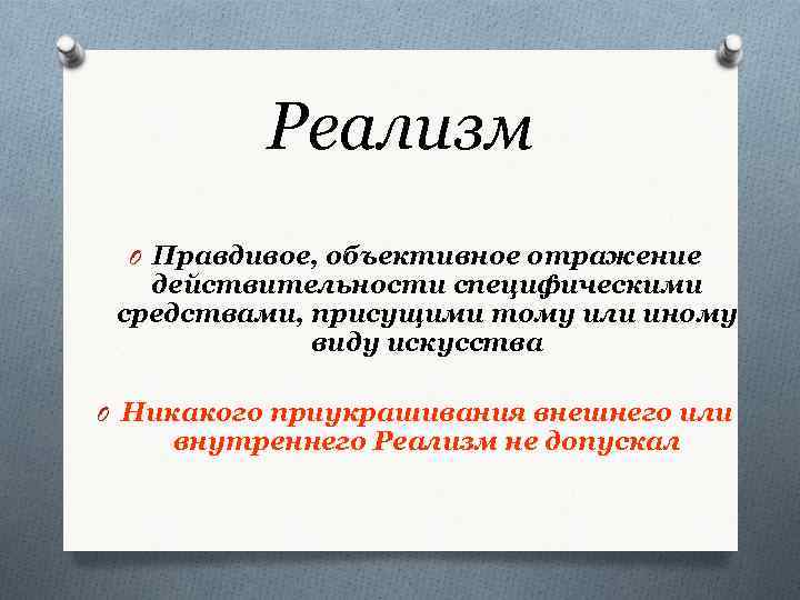 Реализм O Правдивое, объективное отражение действительности специфическими средствами, присущими тому или иному виду искусства