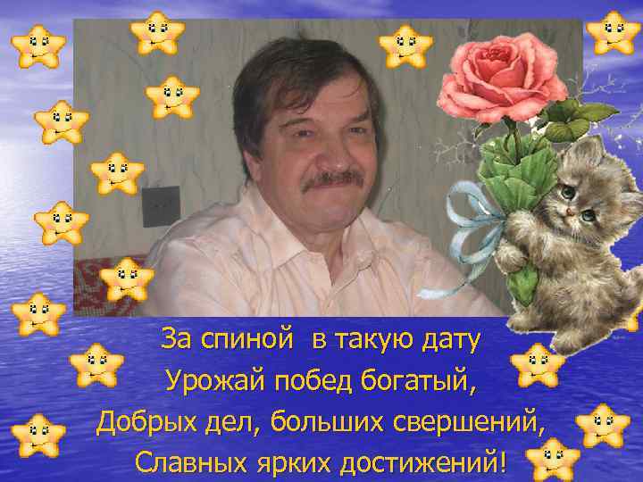 За спиной в такую дату Урожай побед богатый, Добрых дел, больших свершений, Славных ярких