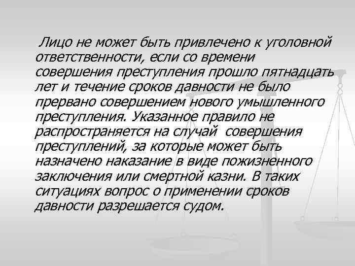 Лицо не может быть привлечено к уголовной ответственности, если со времени совершения преступления прошло