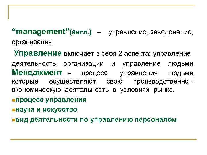 “management”(англ. ) – управление, заведование, организация. Управление включает в себя 2 аспекта: управление деятельность