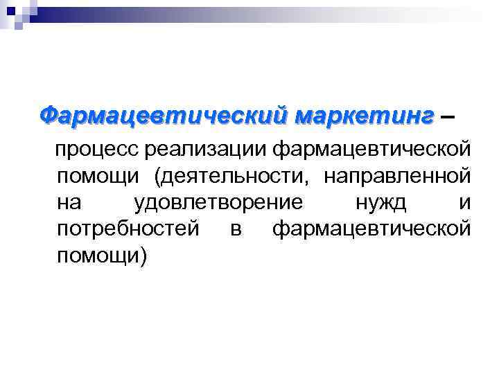 Фармацевтический маркетинг – процесс реализации фармацевтической помощи (деятельности, направленной на удовлетворение нужд и потребностей