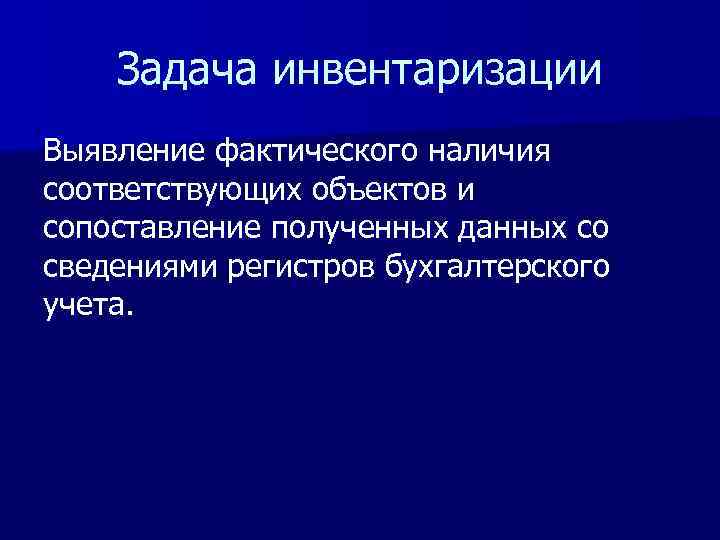 Задача инвентаризации Выявление фактического наличия соответствующих объектов и сопоставление полученных данных со сведениями регистров