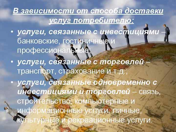 В зависимости от способа доставки услуг потребителю: • услуги, связанные с инвестициями – банковские,